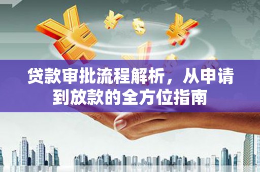 明溪贷款审批流程解析，从申请到放款的全方位指南