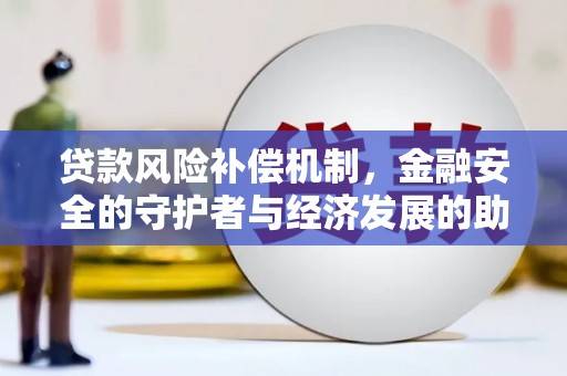 明溪贷款风险补偿机制,金融安全的守护者与经济发展的助推器 明溪贷款风险补偿机制,金融安全的守护者与经济发展的助推器