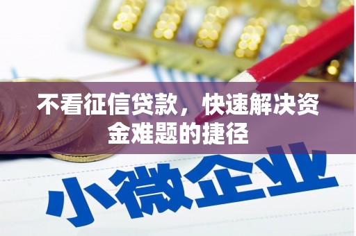 明溪不看征信贷款，快速解决资金难题的捷径