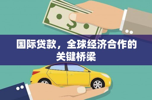明溪国际贷款，全球经济合作的关键桥梁
