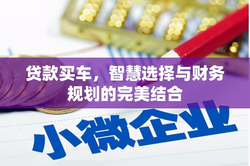 明溪贷款买车，智慧选择与财务规划的完美结合