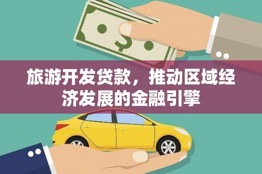 明溪旅游开发贷款，推动区域经济发展的金融引擎