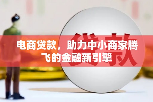 明溪电商贷款，助力中小商家腾飞的金融新引擎