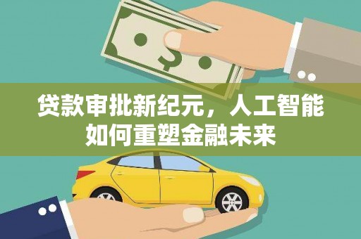 明溪贷款审批新纪元，人工智能如何重塑金融未来
