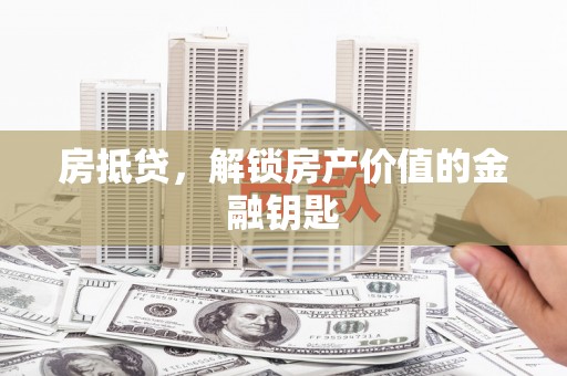 明溪房抵贷，解锁房产价值的金融钥匙