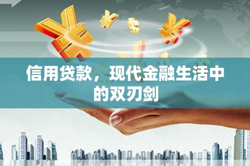 明溪信用贷款，现代金融生活中的双刃剑