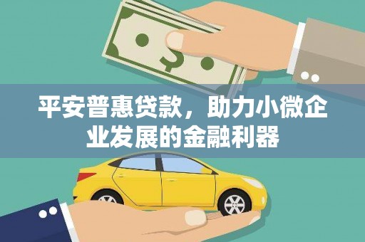明溪平安普惠贷款，助力小微企业发展的金融利器