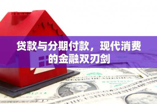 明溪贷款与分期付款，现代消费的金融双刃剑