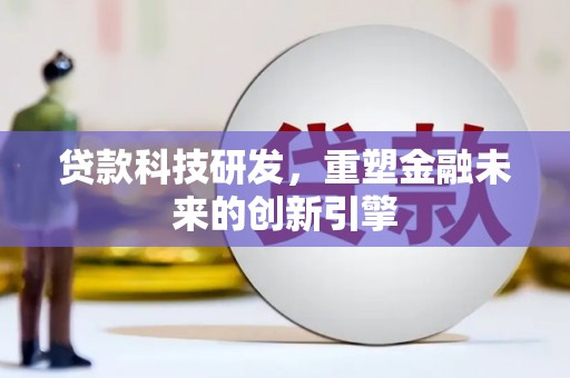 明溪贷款科技研发，重塑金融未来的创新引擎