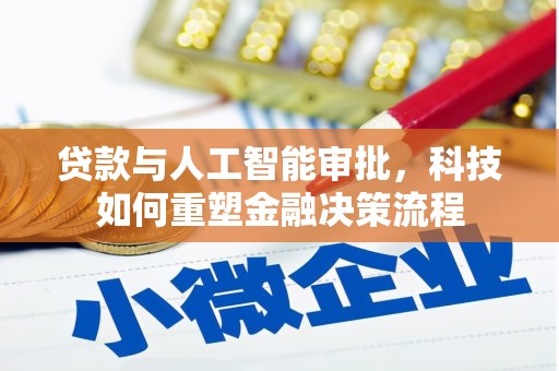 明溪贷款与人工智能审批，科技如何重塑金融决策流程