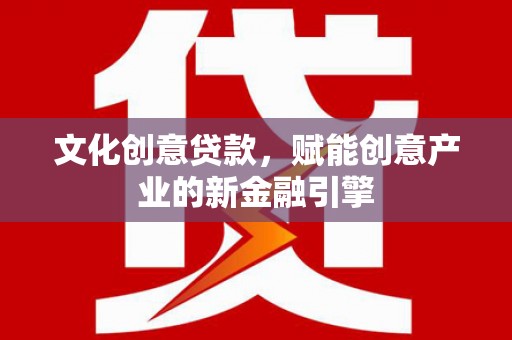 明溪文化创意贷款，赋能创意产业的新金融引擎