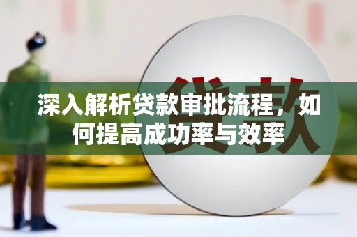 明溪深入解析贷款审批流程，如何提高成功率与效率
