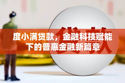 明溪度小满贷款，金融科技赋能下的普惠金融新篇章