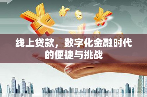 明溪线上贷款，数字化金融时代的便捷与挑战