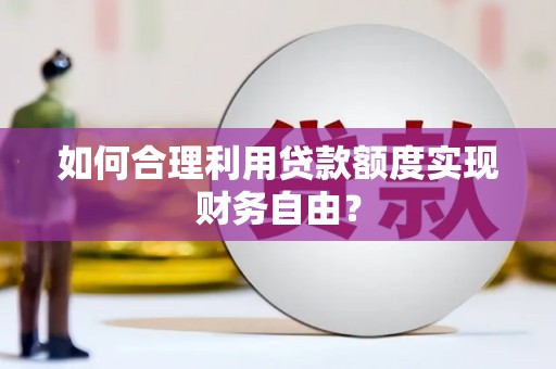 明溪如何合理利用贷款额度实现财务自由？