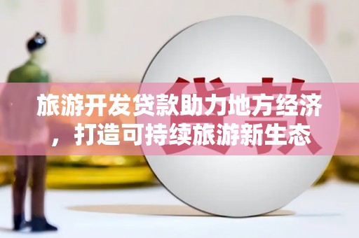明溪旅游开发贷款助力地方经济，打造可持续旅游新生态