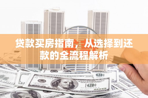 明溪贷款买房指南，从选择到还款的全流程解析