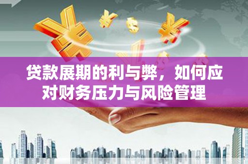 明溪贷款展期的利与弊，如何应对财务压力与风险管理