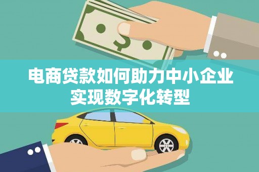 明溪电商贷款如何助力中小企业实现数字化转型