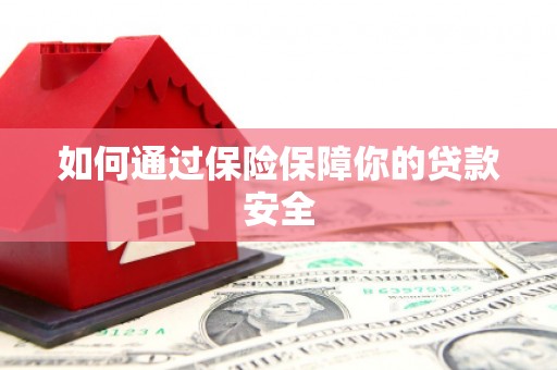 明溪如何通过保险保障你的贷款安全