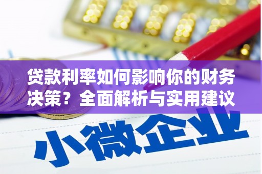 明溪贷款利率如何影响你的财务决策？全面解析与实用建议