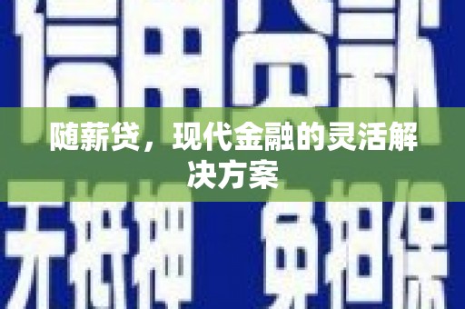 明溪随薪贷，现代金融的灵活解决方案