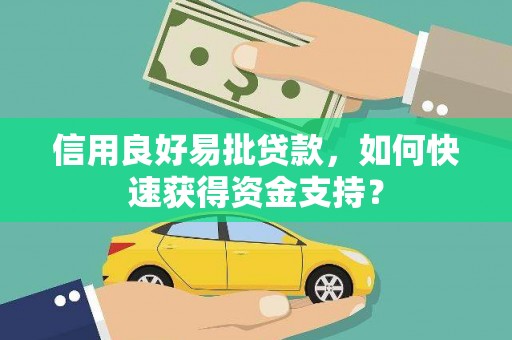 明溪信用良好易批贷款，如何快速获得资金支持？