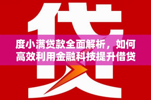 明溪度小满贷款全面解析，如何高效利用金融科技提升借贷体验