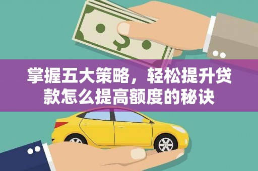 明溪掌握五大策略，轻松提升贷款怎么提高额度的秘诀