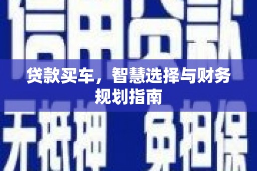 明溪贷款买车，智慧选择与财务规划指南