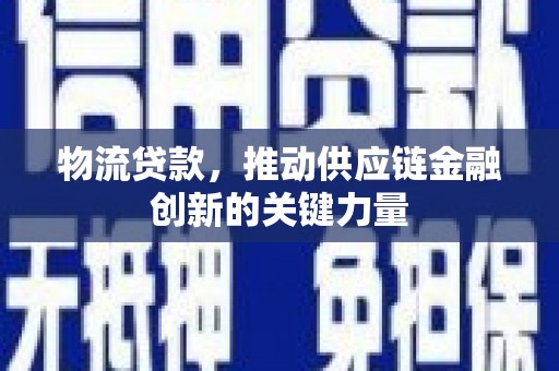 明溪物流贷款，推动供应链金融创新的关键力量