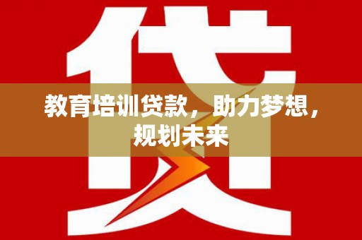 明溪教育培训贷款，助力梦想，规划未来