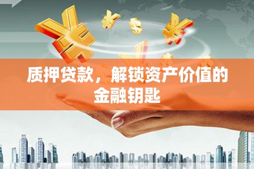 明溪质押贷款，解锁资产价值的金融钥匙