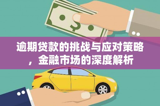明溪逾期贷款的挑战与应对策略，金融市场的深度解析