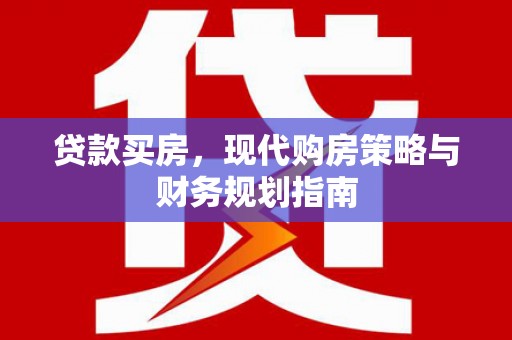 明溪贷款买房，现代购房策略与财务规划指南