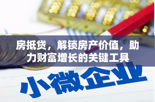明溪房抵贷，解锁房产价值，助力财富增长的关键工具