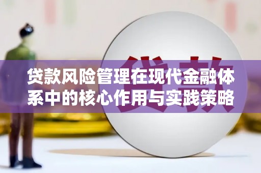 明溪贷款风险管理在现代金融体系中的核心作用与实践策略