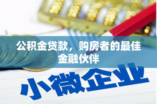 明溪公积金贷款，购房者的最佳金融伙伴