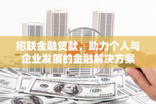 明溪招联金融贷款，助力个人与企业发展的金融解决方案