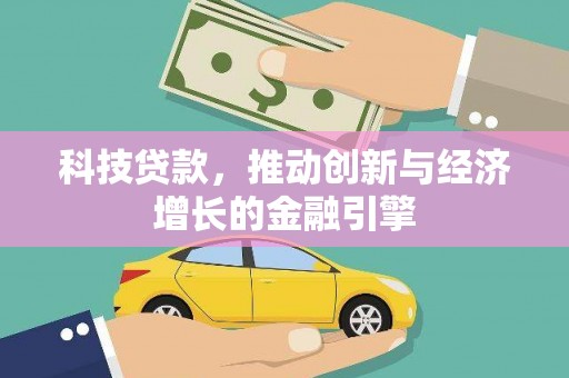 明溪科技贷款，推动创新与经济增长的金融引擎
