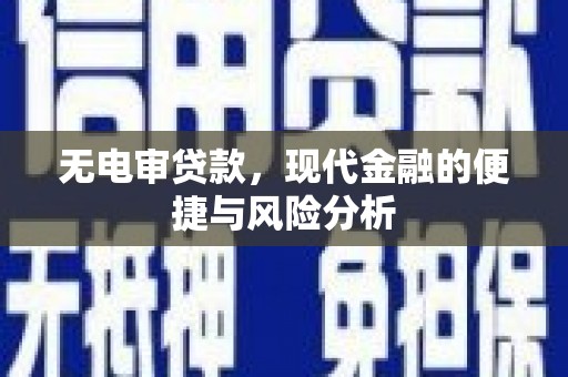 明溪无电审贷款，现代金融的便捷与风险分析