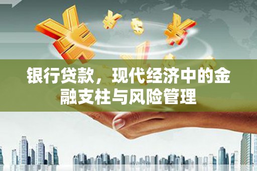 明溪银行贷款，现代经济中的金融支柱与风险管理