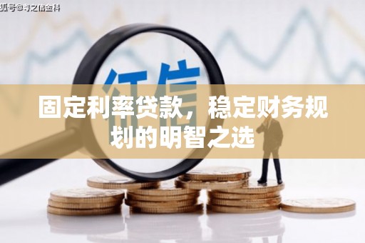 明溪固定利率贷款，稳定财务规划的明智之选