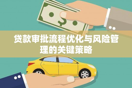 明溪贷款审批流程优化与风险管理的关键策略