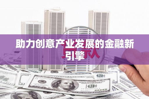 明溪助力创意产业发展的金融新引擎