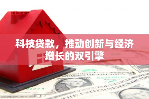 明溪科技贷款，推动创新与经济增长的双引擎