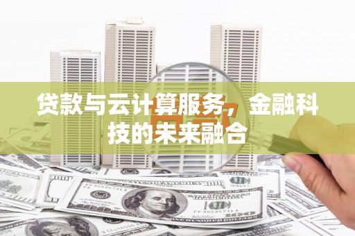 明溪贷款与云计算服务，金融科技的未来融合