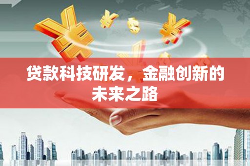 明溪贷款科技研发，金融创新的未来之路