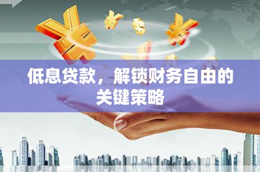 明溪低息贷款，解锁财务自由的关键策略