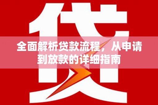 明溪全面解析贷款流程，从申请到放款的详细指南